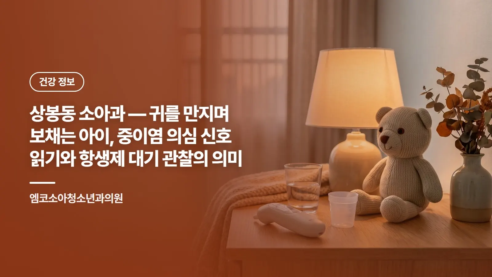 상봉동 소아과 — 귀를 만지며 보채는 아이, 중이염 의심 신호 읽기와 항생제 대기 관찰의 의미